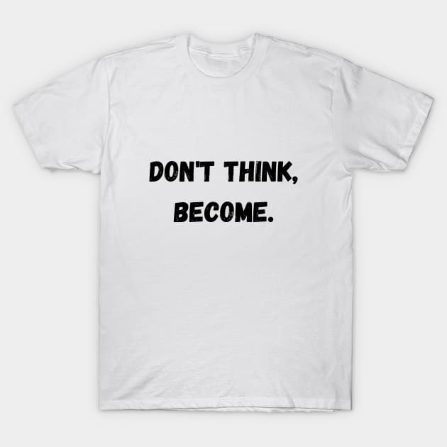 Don't think, become. T-Shirt by Random Prints